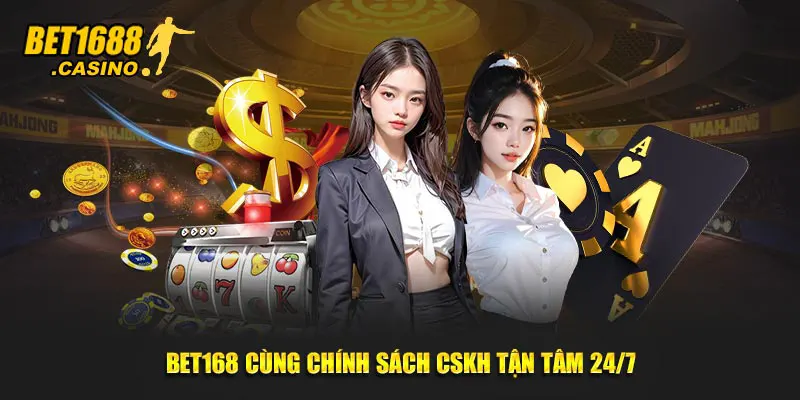 Bet168 cùng chính sách CSKH tận tâm 24/7
