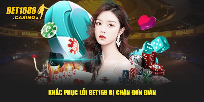 Khắc phục lỗi Bet168 bị chặn đơn giản