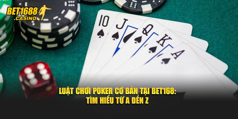 Luật chơi Poker cơ bản tại Bet168 tìm hiểu từ A đến Z