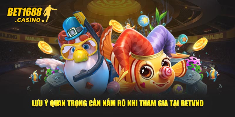 Lưu ý quan trọng cần nắm rõ khi tham gia tại Bet168
