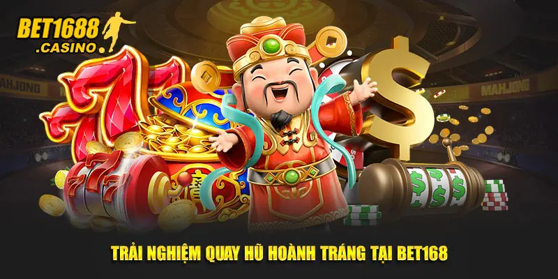 Trải nghiệm quay hũ hoành tráng tại Bet168
